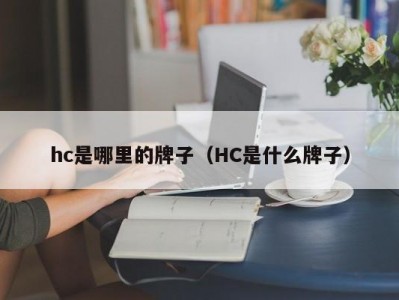 hc是哪里的牌子（HC是什么牌子）