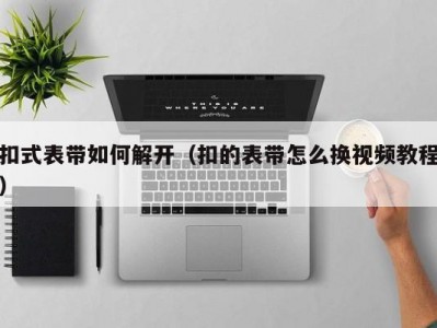 扣式表带如何解开（扣的表带怎么换视频教程）