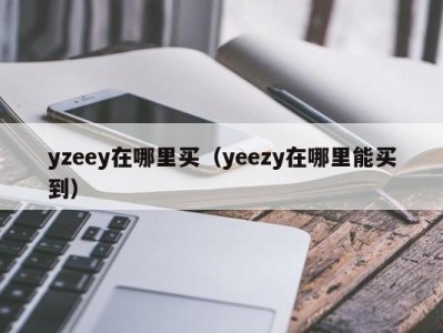 yzeey在哪里买（yeezy在哪里能买到）