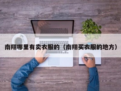 南翔哪里有卖衣服的（南翔买衣服的地方）