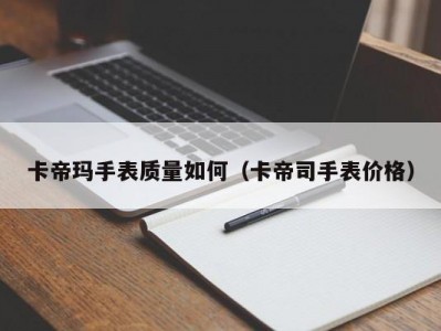 卡帝玛手表质量如何（卡帝司手表价格）