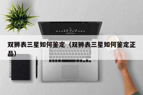 双狮表三星如何鉴定(双狮表三星如何鉴定正品)