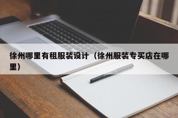 徐州哪里有租服装设计(徐州服装专买店在哪里)