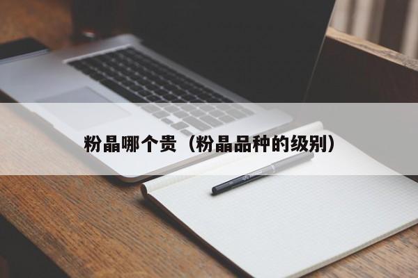 粉晶哪个贵(粉晶品种的级别)