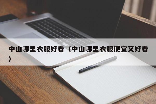 中山哪里衣服好看(中山哪里衣服便宜又好看)