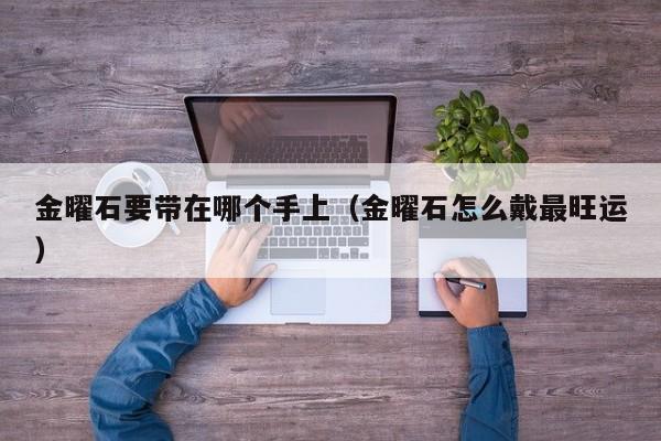金曜石要带在哪个手上(金曜石怎么戴最旺运)