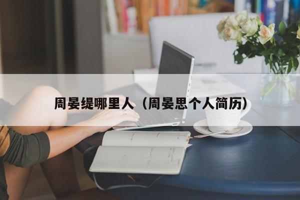 周晏缇哪里人(周晏思个人简历)