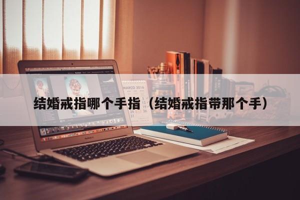 结婚戒指哪个手指(结婚戒指带那个手)