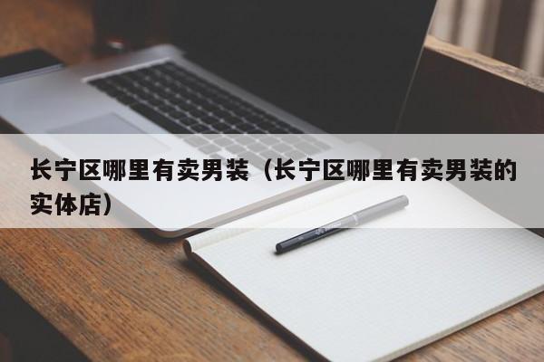 长宁区哪里有卖男装(长宁区哪里有卖男装的实体店)