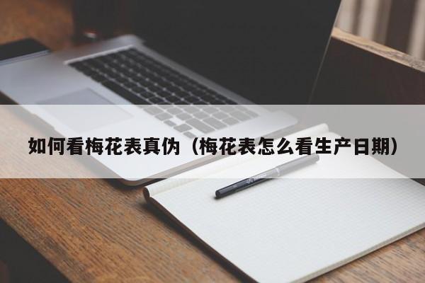 如何看梅花表真伪(梅花表怎么看生产日期)