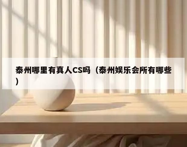 泰州哪里有真人CS吗(泰州娱乐会所有哪些)
