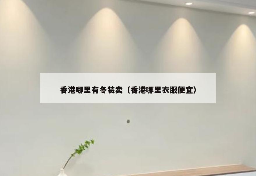 香港哪里有冬装卖(香港哪里衣服便宜)