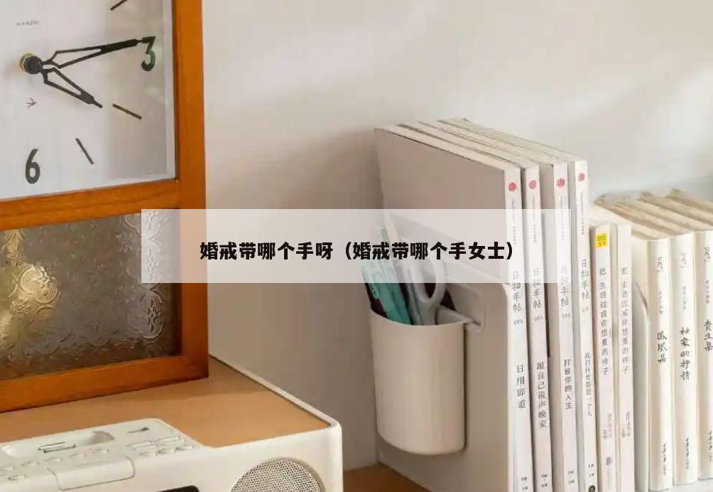 婚戒带哪个手呀(婚戒带哪个手女士)