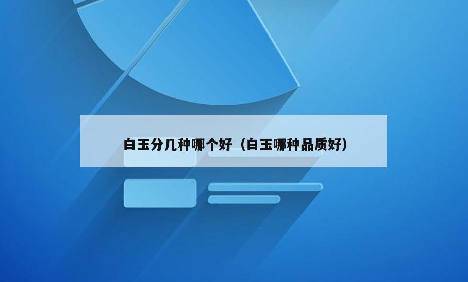 白玉分几种哪个好(白玉哪种品质好)