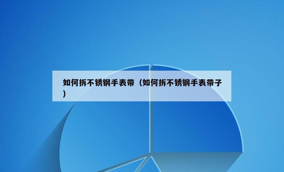 如何拆不锈钢手表带(如何拆不锈钢手表带子)