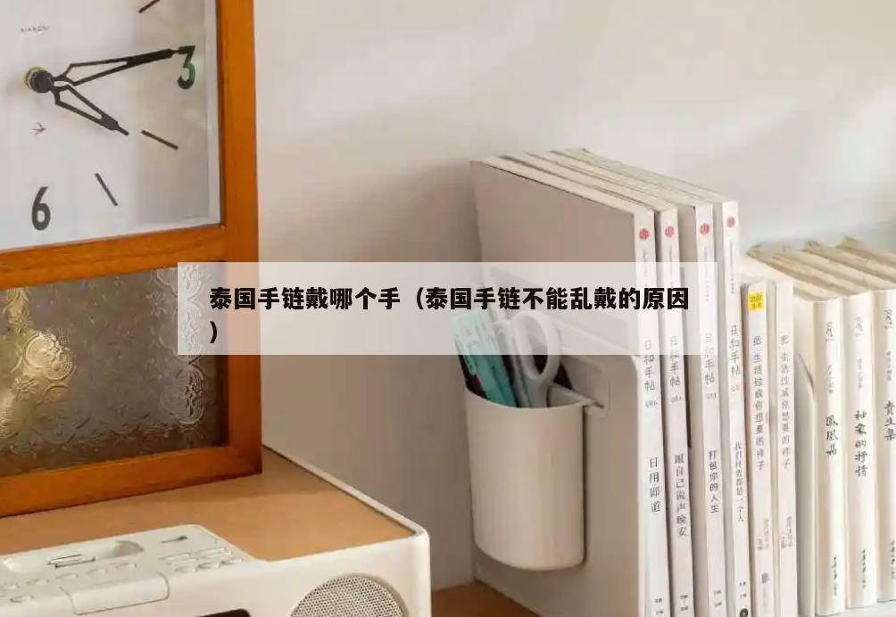 泰国手链戴哪个手(泰国手链不能乱戴的原因)