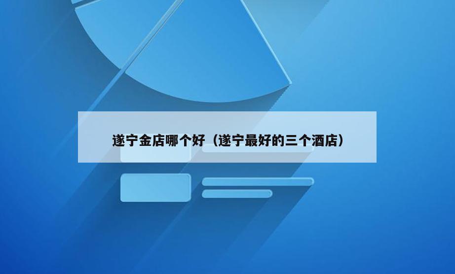 遂宁金店哪个好(遂宁最好的三个酒店)