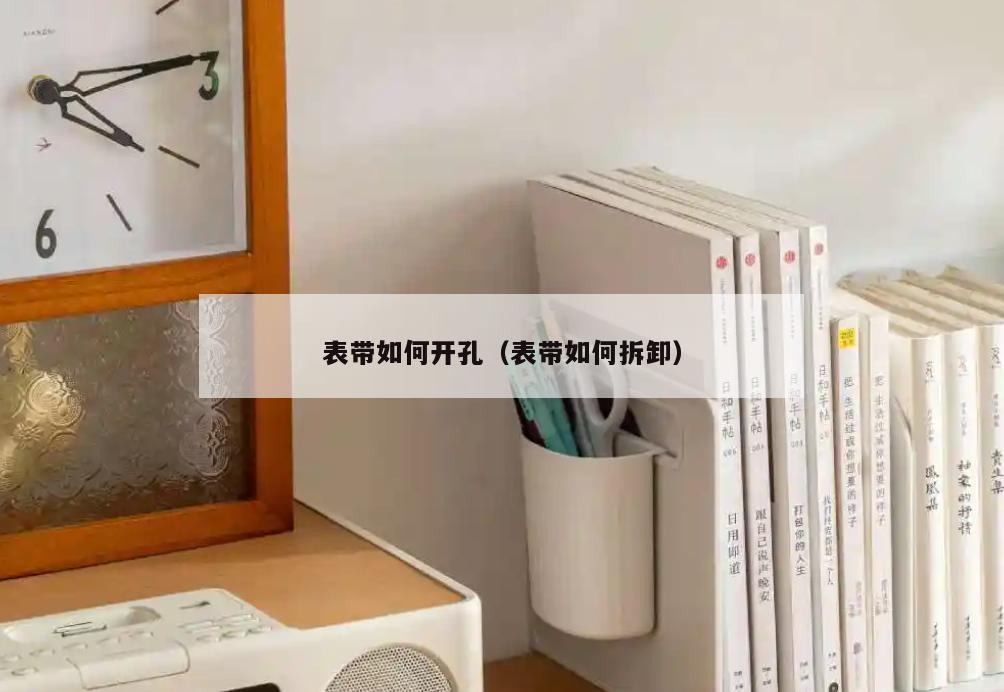 表带如何开孔(表带如何拆卸)