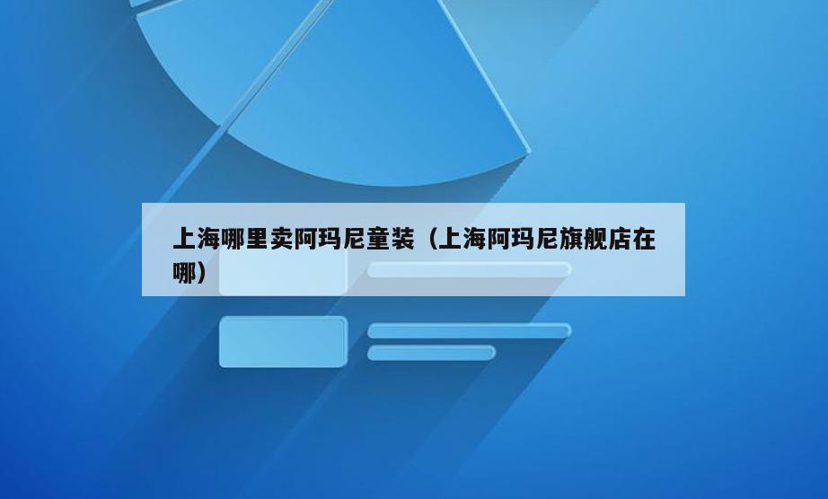上海哪里卖阿玛尼童装(上海阿玛尼旗舰店在哪)