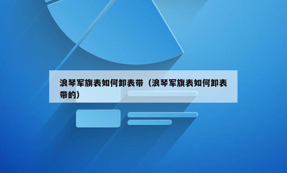 浪琴军旗表如何卸表带(浪琴军旗表如何卸表带的)