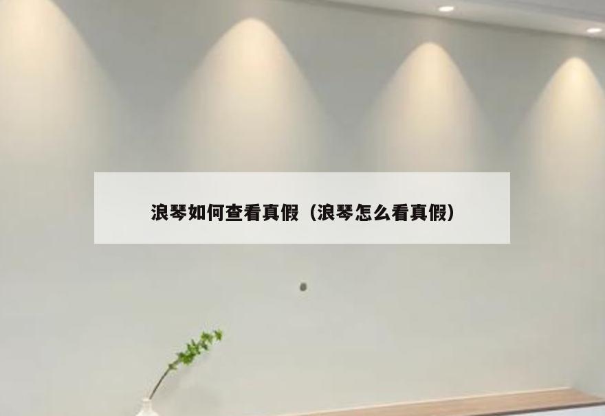 浪琴如何查看真假(浪琴怎么看真假)