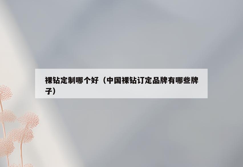 裸钻定制哪个好(中国裸钻订定品牌有哪些牌子)