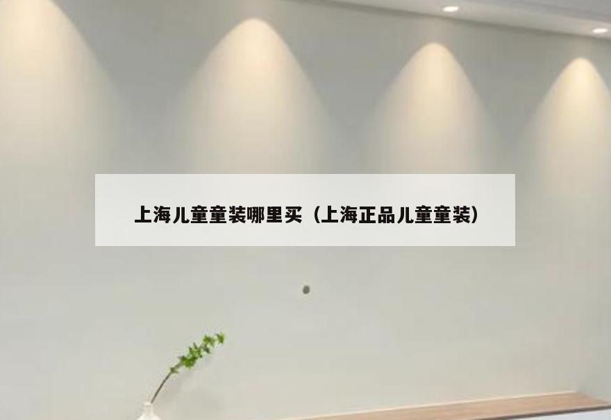 上海儿童童装哪里买(上海正品儿童童装)