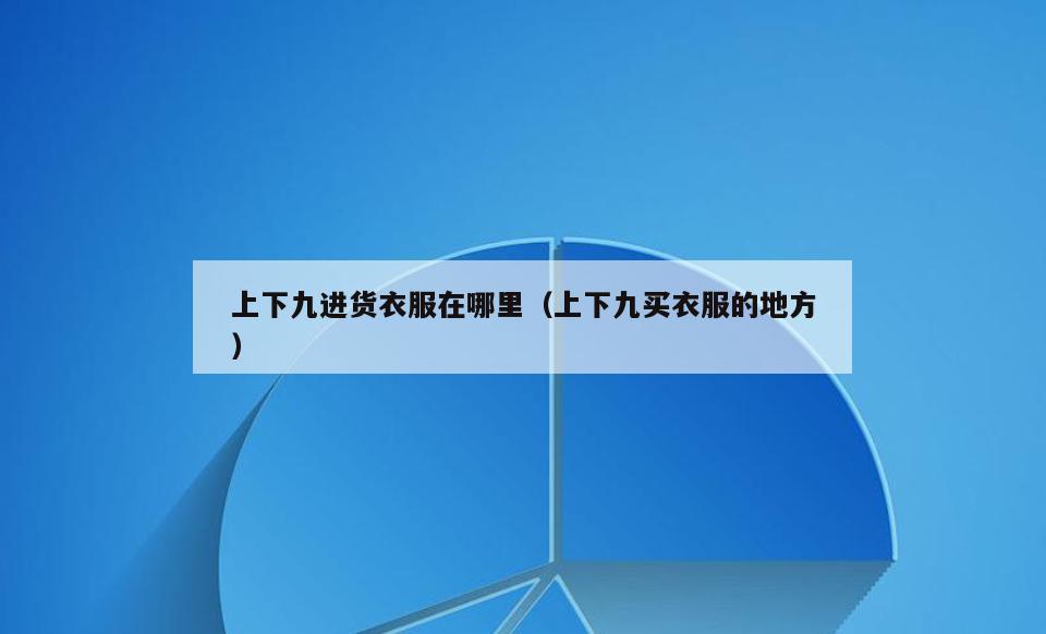 上下九进货衣服在哪里(上下九买衣服的地方)