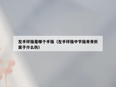 左手环指是哪个手指（左手环指中节指骨骨折属于什么伤）