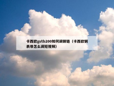 卡西欧gstb200如何调钢链（卡西欧钢表带怎么调短视频）