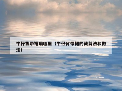 牛仔背带裙瘦哪里（牛仔背带裙的裁剪法和做法）