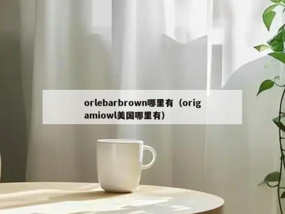 orlebarbrown哪里有（origamiowl美国哪里有）