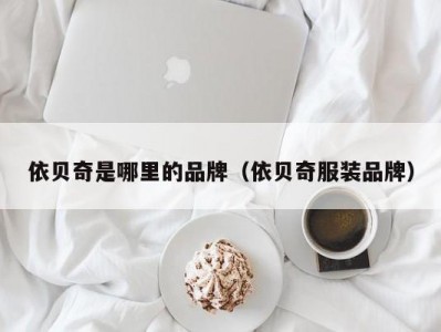 依贝奇是哪里的品牌（依贝奇服装品牌）