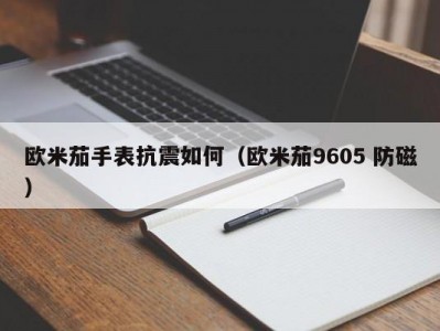 欧米茄手表抗震如何（欧米茄9605 防磁）