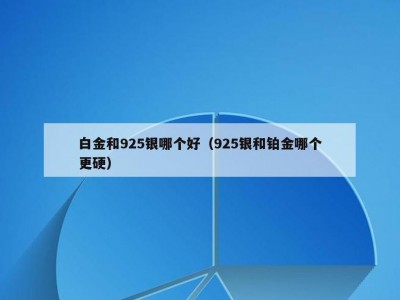 白金和925银哪个好（925银和铂金哪个更硬）