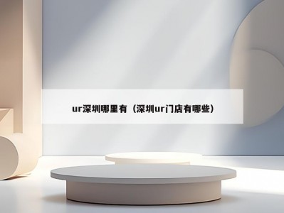 ur深圳哪里有（深圳ur门店有哪些）