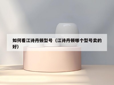 如何看江诗丹顿型号（江诗丹顿哪个型号卖的好）