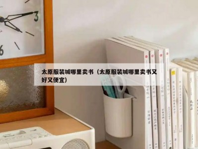太原服装城哪里卖书（太原服装城哪里卖书又好又便宜）