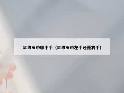 红纹石带哪个手（红纹石带左手还是右手）