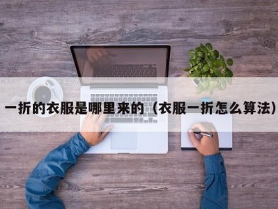 一折的衣服是哪里来的（衣服一折怎么算法）