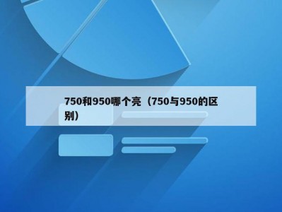 750和950哪个亮（750与950的区别）