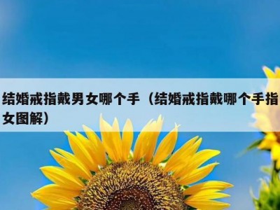 结婚戒指戴男女哪个手（结婚戒指戴哪个手指女图解）