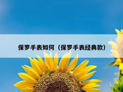 保罗手表如何（保罗手表经典款）