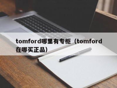 tomford哪里有专柜（tomford在哪买正品）