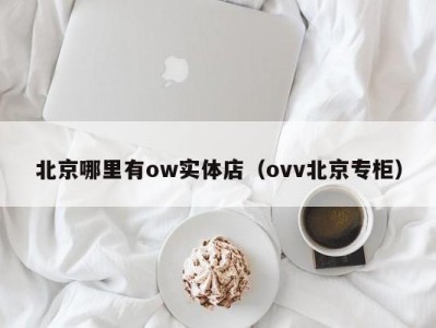 北京哪里有ow实体店（ovv北京专柜）