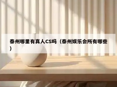 泰州哪里有真人CS吗（泰州娱乐会所有哪些）