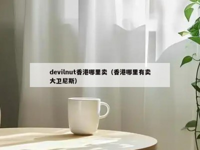 devilnut香港哪里卖（香港哪里有卖大卫尼斯）