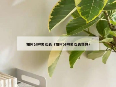 如何分辨男女表（如何分辨男女表情包）