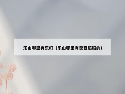 乐山哪里有乐町（乐山哪里有卖舞蹈服的）