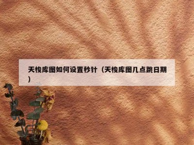 天梭库图如何设置秒针（天梭库图几点跳日期）